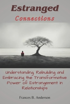 Paperback Estranged Connections: Understanding, Rebuilding, and Embracing the Transformative Power of Estrangement in Relationships Book