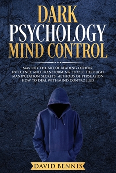 Paperback Dark Psychology Mind Control: Master the Art of Reading Others, Influence and Transforming People through Manipulation Secrets, Methods of Persuasio Book