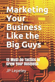 Paperback Marketing Your Business Like the Big Guys: 12 Must-Do Tactics to Grow Your Business Book