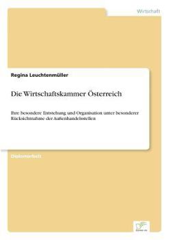 Paperback Die Wirtschaftskammer Österreich: Ihre besondere Entstehung und Organisation unter besonderer Rücksichtnahme der Außenhandelsstellen [German] Book