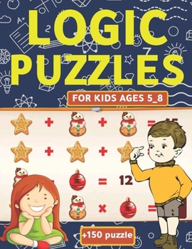 Paperback Logic Puzzles For Kids Ages 5_8: A Fun Educational Brain Game Workbook for Kids Sheet: Brain Teasers, Math, Mazes, Logic Games, And More ... (Hours of Book