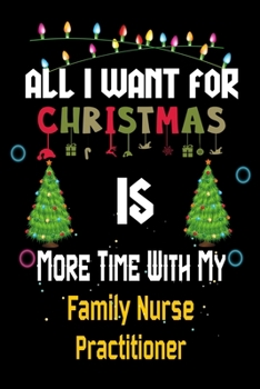 All I want for Christmas is more time with my Family Nurse Practitioner: Christmas Gift for Family Nurse Practitioner Lovers, Family Nurse ... / Diary / Thanksgiving & Christmas Gift