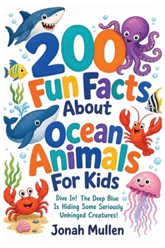 Paperback 200 Fun Facts About Ocean Animals For Kids: Dive In! The Deep Blue Is Hiding Some Seriously Unhinged Creatures! Book