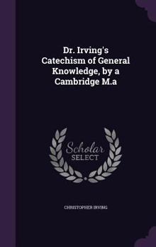 Hardcover Dr. Irving's Catechism of General Knowledge, by a Cambridge M.a Book