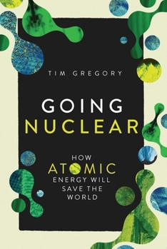 Hardcover Going Nuclear: How Atomic Energy Will Save the World Book
