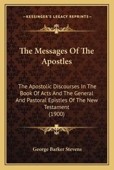 Paperback The Messages Of The Apostles: The Apostolic Discourses In The Book Of Acts And The General And Pastoral Epistles Of The New Testament (1900) Book