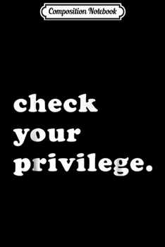 Paperback Composition Notebook: Check Your Privilege Anti-Hate Liberal Diversity Journal/Notebook Blank Lined Ruled 6x9 100 Pages Book