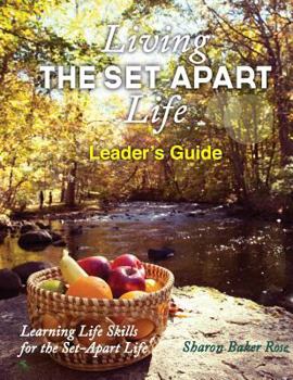 Living the Set-Apart Life Leader's Guide: Learning Life Skills for the Set-Apart Life