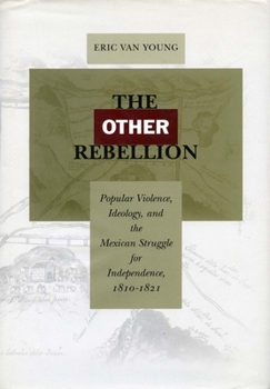 Paperback The Other Rebellion: Popular Violence, Ideology, and the Mexican Struggle for Independence, 1810-1821 Book