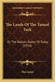 The Lands of the Tamed Turk; Or, the Balkan States of Today;