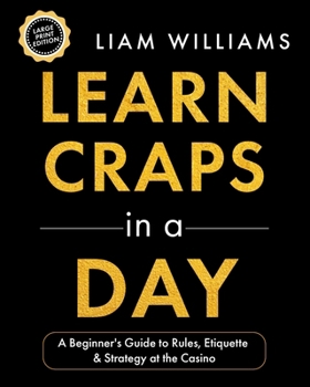 Paperback Learn Craps in a Day: A Beginner's Guide to Rules, Etiquette & Strategy at the Casino, Large Print Edition Book