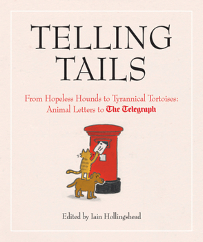Hardcover Telling Tails: From Hopeless Hounds to Tyrannical Tortoises: Animal Letters to the Telegraph Book