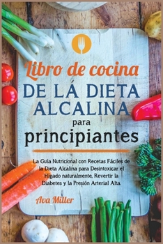 Paperback Libro de cocina de la dieta alcalina para principiantes: La Gui&#769;a Nutricional con Recetas Fa&#769;ciles de la Dieta Alcalina para Desintoxicar el [Spanish] Book