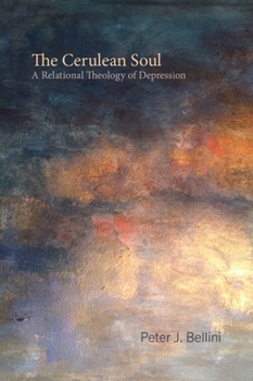 The Cerulean Soul: A Relational Theology of Depression - Book  of the Studies in Religion, Theology, and Disability