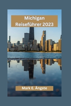 Paperback Michigan Reiseführer 2023: Erkundung von Michigan für Erstbesucher: Enthüllung der verborgenen Schätze, Besichtigungen und lokale Küche mites ist [German] Book