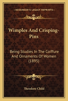 Paperback Wimples And Crisping-Pins: Being Studies In The Coiffure And Ornaments Of Women (1895) Book