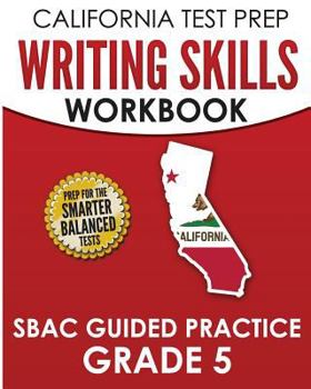 Paperback CALIFORNIA TEST PREP Writing Skills Workbook SBAC Guided Practice Grade 5: Preparation for the Smarter Balanced ELA Tests Book