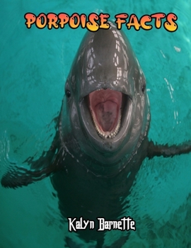 PORPOISE FACTS: PORPOISE fact for girl age 1-10 PORPOISE fact for boy age 1-10 facts about all about PORPOISE