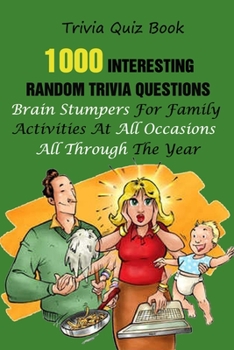 Paperback Trivia Quiz Book: 1000 Interesting, Random Trivia Questions, Brain Stumpers For Family Activities At All Occasions All Through The Year Book