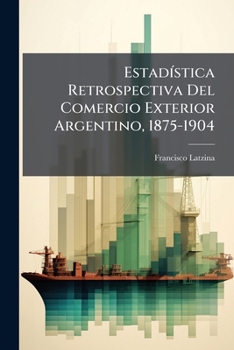 Paperback Estadística Retrospectiva Del Comercio Exterior Argentino, 1875-1904 Book