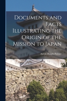 Documents and Facts Illustrating the Origin of the Mission to Japan