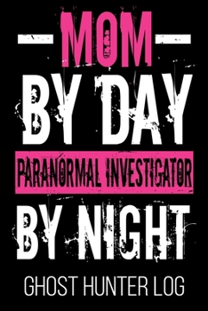 Paperback Mom By Day Paranormal Investigator By Night Ghost Hunter Log: Hunter Supernatural Funny Ghost Lover Women Log Book