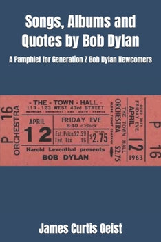 Songs, Albums and Quotes by Bob Dylan: A Pamphlet for Generation Z Bob Dylan Newcomers