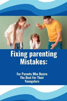 Paperback Fixing Parenting Mistakes: For Parents Who Desire The Best For Their Youngsters Book
