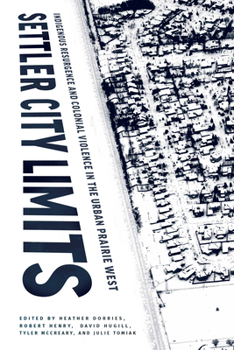 Settler City Limits: Indigenous Resurgence and Colonial Violence in the Urban Prairie West - Book  of the American Indian Studies (AIS)