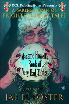 Paperback Madame Howell's Book of Very Bad Things: A Baker's Dozen of Frightful Fairy Tales Book