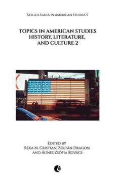 Topics in American Studies: History, Literature, and Culture 2 (Szeged Series in American Studies)