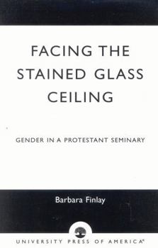 Paperback Facing the Stained Glass Ceiling: Gender in a Protestant Seminary Book