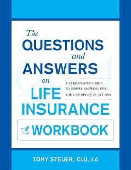 Paperback The Questions and Answers on Life Insurance Workbook: A Step-By-Step Guide to Simple Answers for Your Complex Questions Book