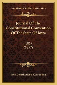 Paperback Journal Of The Constitutional Convention Of The State Of Iowa: 1857 (1857) Book