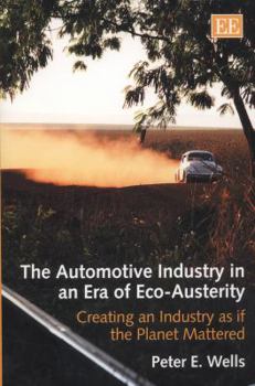 Paperback The Automotive Industry in an Era of Eco-Austerity: Creating an Industry as If the Planet Mattered Book