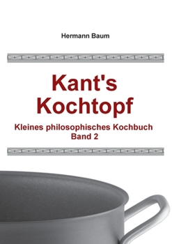 Kant's Kochtopf: Kleines philosophisches Kochbuch Band 2