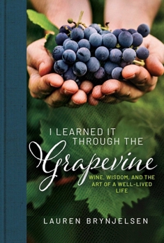 Hardcover I Learned It Through the Grapevine: Wine, Wisdom, and the Art of a Well-Lived Life Book