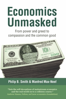 Paperback Economics Unmasked: From Power and Greed to Compassion and the Common Good Book