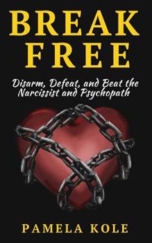 Paperback Break Free: Disarm, Defeat, and Beat The Narcissist and Psychopath: Escape Toxic Book