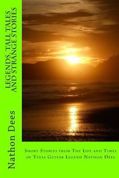 Paperback Legends, Tall Tales and Strange Stories: Short Stories from The Life and Times of Texas Guitar Legend Nathon Dees Book