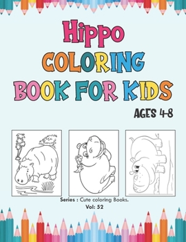 Paperback Hippo Coloring Book for Kids Ages 4-8: Hippopotamus Coloring book, Fun Beautiful Coloring Pages for Kids and Preschoolers, Great Gift for Boys & Girls Book