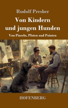 Von Kindern und jungen Hunden: Von Pinseln, Pfoten und Pointen (German Edition)