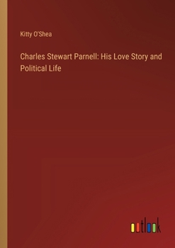 Paperback Charles Stewart Parnell: His Love Story and Political Life Book