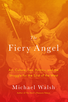 Hardcover The Fiery Angel: Art, Culture, Sex, Politics, and the Struggle for the Soul of the West Book