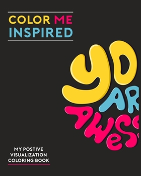Color Me Inspired: 8x10 Adult Coloring Book with Inspirational Quotes, Motivational Sayings and Positive Affirmations for Visualization, Confidence and Relaxation - Over 45 Inspirational Designs