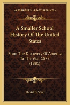 Paperback A Smaller School History Of The United States: From The Discovery Of America To The Year 1877 (1881) Book
