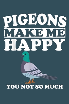 Paperback Pigeons make me happy you not so much: Pigeon Notebook College Blank Lined 6 x 9 inch 110 pages -Notebook for Pigeon Lovers Journal for Writing- Dove Book
