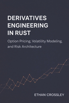 Paperback Derivatives Engineering in Rust: Option Pricing, Volatility Modeling, and Risk Architecture Book