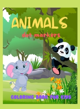 Animals dot markers coloring book for kids: Fun & easy guided big dots with cute animals perfect for toddlers & kids 4+ girls or boys Dot marker activity book Animal coloring book Dot markers animals 