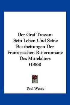Paperback Der Graf Tressan: Sein Leben Und Seine Bearbeitungen Der Franzosischen Ritterromane Des Mittelalters (1888) [German] Book